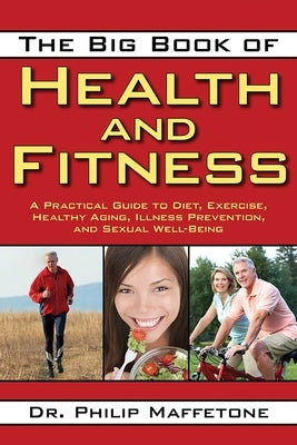 The Big Book of Health and Fitness: A Practical Guide to Diet, Exercise, Healthy Aging, Illness Prevention, and Sexual Well-Being by Maffetone, Philip