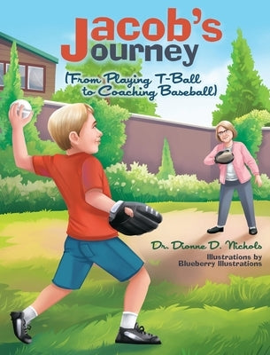 Jacob's Journey (From Playing T-Ball to Coaching Baseball) by Nichols, Dionne D.