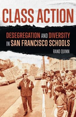 Class Action: Desegregation and Diversity in San Francisco Schools by Quinn, Rand