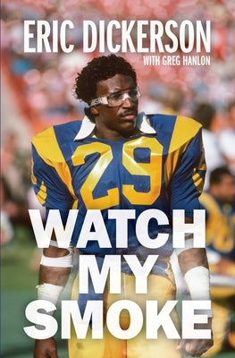 Watch My Smoke: The Eric Dickerson Story by Dickerson, Eric