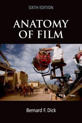 Anatomy of Film, 6e by Dick, Bernard F.