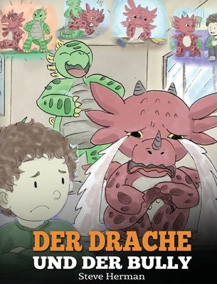 Der Drache und der Bully: (Dragon and The Bully) Eine süße Geschichte, die Kindern beibringt, wie man mit Tyrannen in der Schule umgeht. by Herman, Steve