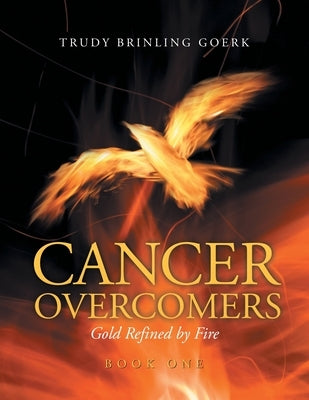 Cancer Overcomers: Gold Refined by Fire by Goerk, Trudy Brinling