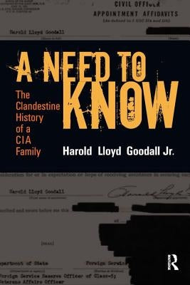 A Need to Know: The Clandestine History of a CIA Family by Goodall Jr, H. L.