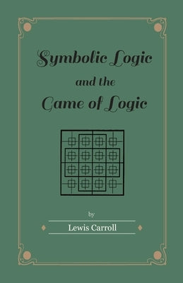 Symbolic Logic and the Game of Logic by Carroll, Lewis
