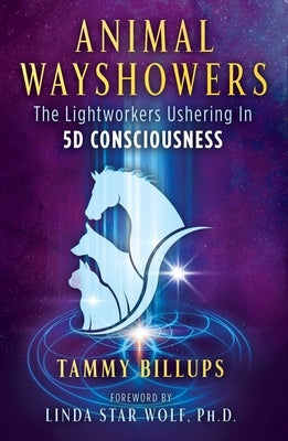 Animal Wayshowers: The Lightworkers Ushering in 5d Consciousness by Billups, Tammy