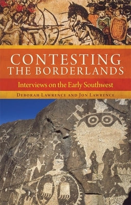 Contesting the Borderlands: Interviews on the Early Southwest by Lawrence, Deborah