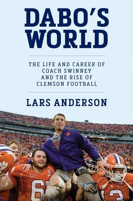 Dabo's World: The Life and Career of Coach Swinney and the Rise of Clemson Football by Anderson, Lars