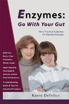 Enzymes: Go with Your Gut: More Practical Guidelines for Digestive Enzymes by DeFelice, Karen