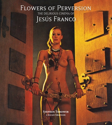 Flowers of Perversion, Volume 2: The Delirious Cinema of Jesús Franco by Thrower, Stephen