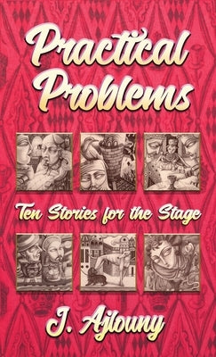 Practical Problems: Ten Stories for the Stage by Ajlouny, J.