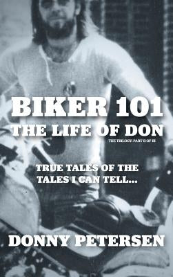 Biker 101: The Life of Don: The Trilogy: II of III by Petersen, Donny