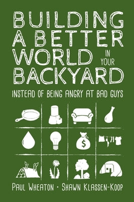 Building a Better World in Your Backyard: Instead of Being Angry at Bad Guys by Wheaton, Paul