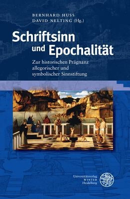 Schriftsinn Und Epochalitat: Zur Historischen Pragnanz Allegorischer Und Symbolischer Sinnstiftung by Huss, Bernhard