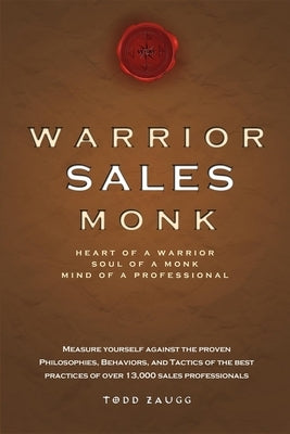 Warrior Sales Monk: Heart of a Warrior, Soul of a Monk, Mind of a Professional by Todd Zaugg