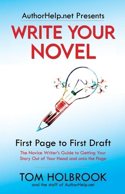 Write Your Novel: First Page to First Draft by Holbrook, Tom