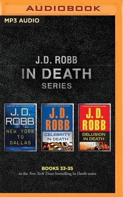 J. D. Robb: In Death Series, Books 33-35: New York to Dallas, Celebrity in Death, Delusion in Death by Robb, J. D.