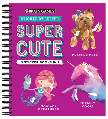 Brain Games - Sticker by Letter: Super Cute - 3 Sticker Books in 1 (30 Images to Sticker: Playful Pets, Totally Cool!, Magical Creatures) by Publications International Ltd