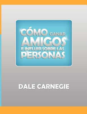 Como ganar amigos y influir sobre las personas by Carnegie, Dale