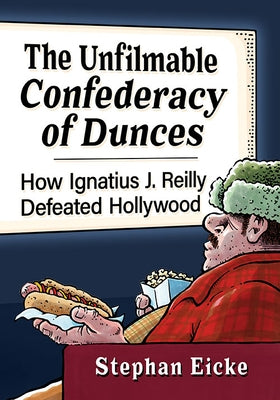 The Unfilmable Confederacy of Dunces: How Ignatius J. Reilly Defeated Hollywood by Eicke, Stephan