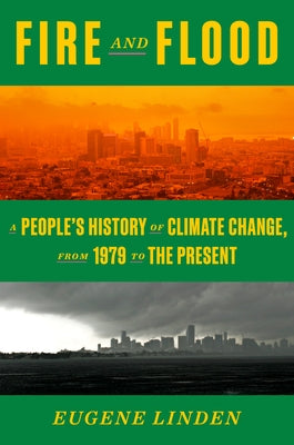 Fire and Flood: A People's History of Climate Change, from 1979 to the Present by Linden, Eugene