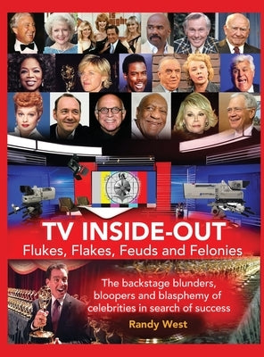 TV Inside-Out - Flukes, Flakes, Feuds and Felonies - The backstage blunders, bloopers and blasphemy of celebrities in search of success (hardback) by West, Randy