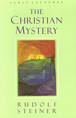 The Christian Mystery: Early Lectures by Steiner, Rudolf
