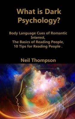 What is Dark Psychology?: Body Language Cues of Romantic Interest, The Basics of Reading People, 10 Tips for Reading People by Thompson, Neil