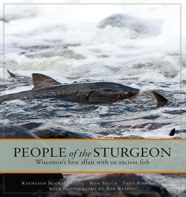 People of the Sturgeon: Wisconsin's Love Affair with an Ancient Fish by Kline, Kathleen Schmitt