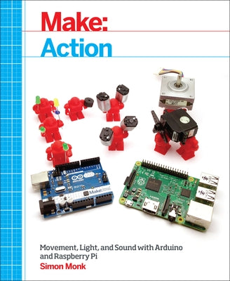 Make: Action: Movement, Light, and Sound with Arduino and Raspberry Pi by Monk, Simon