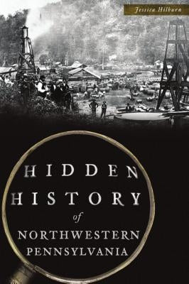 Hidden History of Northwestern Pennsylvania by Hilburn, Jessica