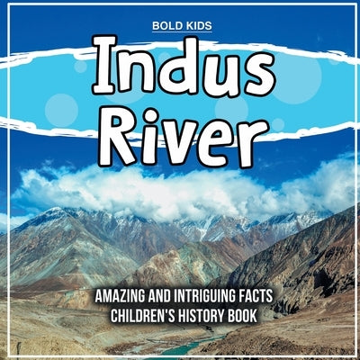 Indus River Amazing And Intriguing Facts Children's History Book by Kids, Bold