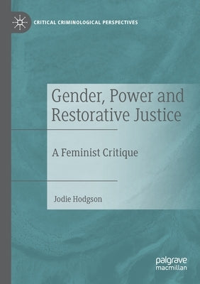 Gender, Power and Restorative Justice: A Feminist Critique by Hodgson, Jodie