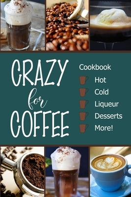 Crazy for Coffee: Crazy for Coffee - Recipes Featuring Hot Drinks, Iced Cold Coffee, Liqueur Favorites, Sweet Desserts and More! by Brubaker, Michelle