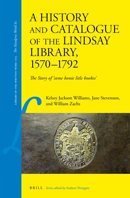 A History and Catalogue of the Lindsay Library, 1570-1792: The Story of 'Some Bonie Litle Bookes' by Jackson Williams, Kelsey