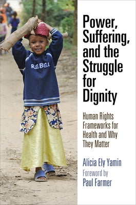 Power, Suffering, and the Struggle for Dignity: Human Rights Frameworks for Health and Why They Matter by Yamin, Alicia Ely