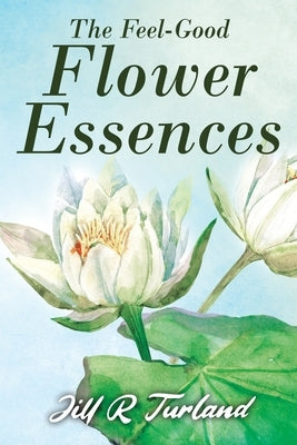The 'Feel Good' Flower Essences by Turland, Jill R.