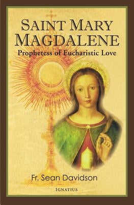 Saint Mary Magdalene: Prophetess of Eucharistic Love by Davidson, Sean
