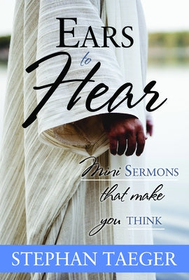Ears to Hear: Mini Sermons That Make You Think by Taeger, Stephan