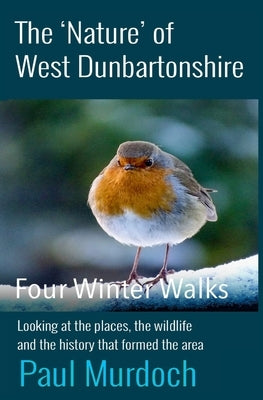 The Nature of West Dunbartonshire: Four Winter Walks by Murdoch, Paul