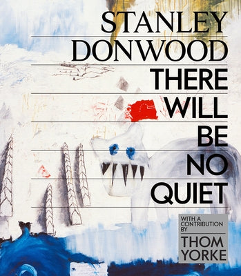 Stanley Donwood: There Will Be No Quiet by Donwood, Stanley