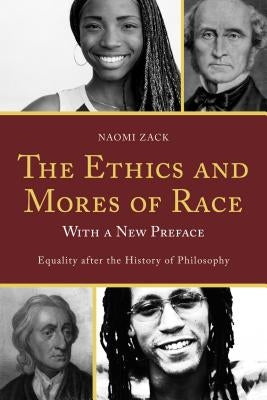 The Ethics and Mores of Race: Equality After the History of Philosophy, with a New Preface by Zack, Naomi