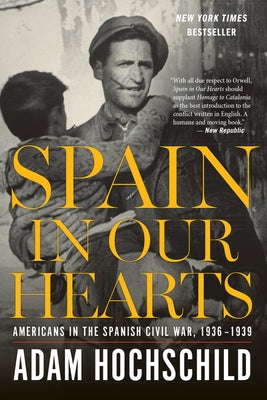 Spain in Our Hearts: Americans in the Spanish Civil War, 1936-1939 by Hochschild, Adam