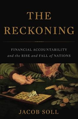 The Reckoning: Financial Accountability and the Rise and Fall of Nations by Soll, Jacob