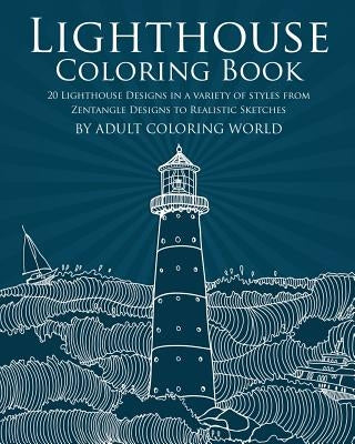 Lighthouse Coloring Book: 20 Lighthouse Designs in a Variety of Styles from Zentangle Designs to Realistic Sketches by World, Adult Coloring