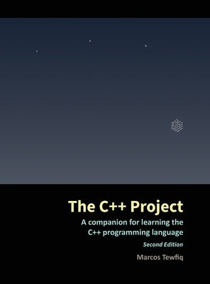 The C++ Project: A companion for learning the C++ programming language by Tewfiq, Marcos