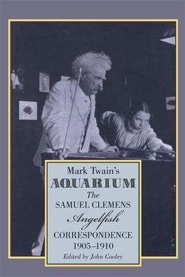 Mark Twain's Aquarium: The Samuel Clemens-Angelfish Correspondence, 1905-1910 by Twain, Mark