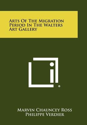 Arts Of The Migration Period In The Walters Art Gallery by Ross, Marvin Chauncey