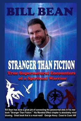 Stranger Than Fiction: True Supernatural Encounters Of A Spiritual Warrior by Bean, Bill