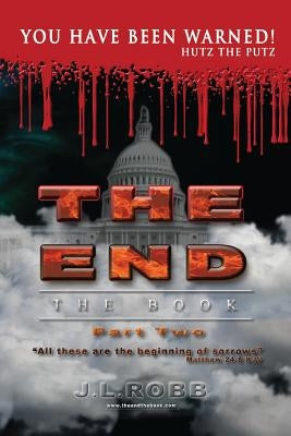 The End: The Book: Part Two:: You Have Been Warned! by Robb, J. L.
